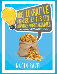 Title: Drei lukrative Businessideen für ein attraktives Nebeneinkommen: -Schritt-für-Schritt-Anleitung-, Author: Nadin Pavel
