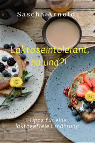 Title: Laktoseintolerant, na und?!, Author: Sascha Arnoldt