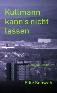 Title: Kullmann kann's nicht lassen, Author: Elke Schwab