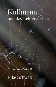 Title: Kullmann und das Lehrersterben, Author: Elke Schwab