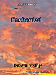 Title: Enchanted Dream reality, Author: Alfred Neuenweger