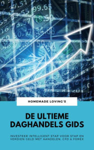 Title: De Ultieme Daghandels Gids: Investeer Intelligent Stap Voor Stap En Verdien Geld Met Aandelen, CFD & Forex, Author: HOMEMADE LOVING'S