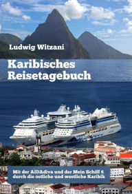 Title: Karibisches Reisetagebuch: Mit der AIDAdiva und der Mein Schiff 6 durch die östliche und die westliche Karibik, Author: Ludwig Witzani