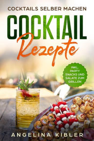 Title: Cocktail Rezepte: Cocktails selber machen, Author: Angelina Kibler