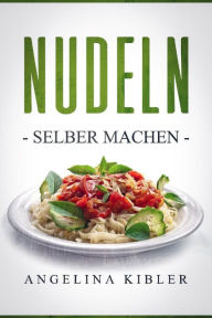Title: Nudeln Selber machen, Author: Angelina Kibler