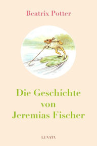 Title: Die Geschichte von Jeremias Fischer, Author: Beatrix Potter