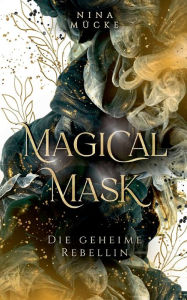 Title: Magical Mask: Die geheime Rebellin, Author: Nina Mïcke