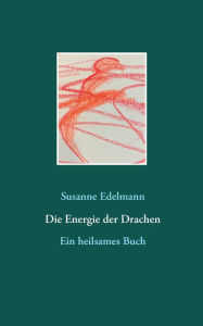 Title: Die Energie der Drachen: Ein heilsames Buch, Author: Susanne Edelmann