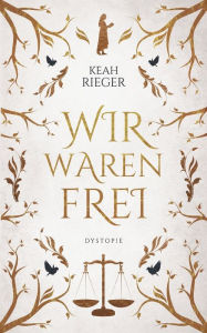 Title: Wir waren frei: Dystopie, Author: Keah Rieger
