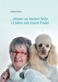 Title: ...immer an meiner Seite: 14 Jahre mit einem Pudel - Danke für die schöne Zeit!, Author: Heidrun Koch