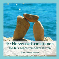 Title: 40 Herzensaffirmationen: ...die dein Leben verändern dürfen, Author: Ruth Weber