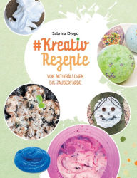 Title: #Kreativ Rezepte: von Aktivbällchen bis Zauberfarbe, Author: Sabrina Djogo