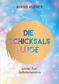 Title: Die Schicksalslüge: Letzter Exit Selbsterkenntnis, Author: Bernd Hïfner