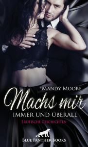 Title: Machs mir immer und überall Erotische Geschichten: Geil und ausgeliefert ..., Author: Mandy Moore