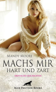 Title: Machs mir hart und zart Erotische Geschichten: Sexgrüße vom NachbarsGarten, Author: Mandy Moore