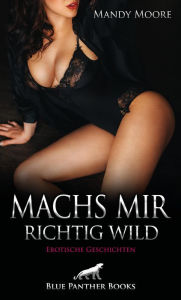 Title: Machs mir richtig wild Erotische Geschichten: Parkplatzsex und andere geile Orgien ..., Author: Mandy Moore