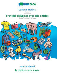 Title: BABADADA, bahasa Melayu - Franï¿½ais de Suisse avec des articles, kamus visual - le dictionnaire visuel: Malay - Swiss French with articles, visual dictionary, Author: Babadada GmbH