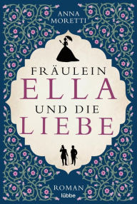 Title: Fräulein Ella und die Liebe: Roman, Author: Anna Moretti