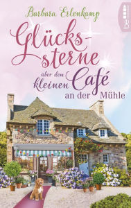 Title: Glückssterne über dem kleinen Café an der Mühle, Author: Barbara Erlenkamp