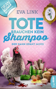 Title: Tote brauchen kein Shampoo - Der Hahn kräht Mord, Author: Eva Link