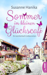 Title: Sommer im kleinen Glückscafé: Ein wunderbarer Wohlfühlroman aus Bayern, Author: Susanne Hanika