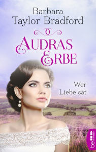 Title: Audras Erbe - Wer Liebe sät, Author: Barbara Taylor Bradford