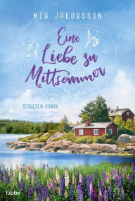 Title: Eine Liebe zu Mittsommer: Schweden-Roman, Author: Mia Jakobsson