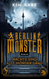 Title: Berlin Monster - Nachts sind alle Mörder grau: Kriminalroman, Author: Kim Rabe