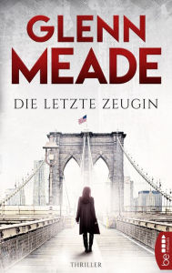 Title: Die letzte Zeugin: Thriller Packende Spannung vor dem Hintergrund wahrer geschichtlicher Ereignisse, Author: Glenn Meade