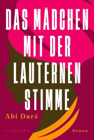 Title: Das Mädchen mit der lauternen Stimme: Roman, Author: Abi Daré