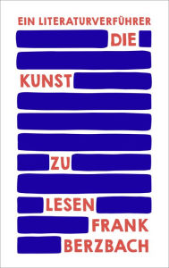 Title: Die Kunst zu lesen: Ein Literaturverführer, Author: Frank Berzbach