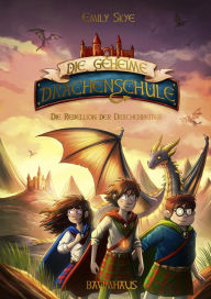 Title: Die geheime Drachenschule - Die Rebellion der Drachenreiter: Band 6, Author: Emily Skye