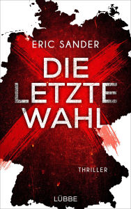 Title: Die letzte Wahl: Diesen Thriller solltest Du unbedingt noch vor der Bundestagswahl 2025 lesen!, Author: Eric Sander
