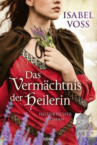 Title: Das Vermächtnis der Heilerin: Historischer Roman, Author: Isabel Voss