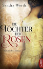 Die Tochter der Rosen: Historischer Roman