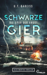 Title: Schwarze Gier - Die Spur der Angst: Alex-Martin-Thriller, Author: U.T. Bareiss