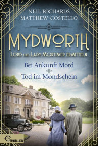 Title: Mydworth - Bei Ankunft Mord & Tod im Mondschein: Lord und Lady Mortimer ermitteln, Author: Matthew Costello