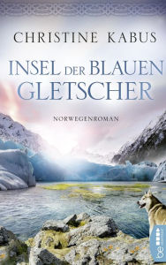 Title: Insel der blauen Gletscher: Norwegenroman, Author: Christine Kabus