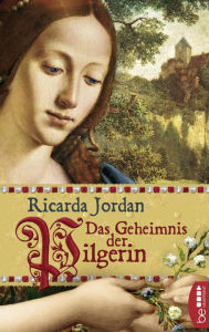 Title: Das Geheimnis der Pilgerin: Historischer Roman, Author: Ricarda Jordan