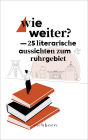 Wie weiter?: 25 literarische Aussichten zum Ruhrgebiet