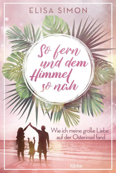 So fern und dem Himmel so nah: Wie ich meine große Liebe auf der Osterinsel fand