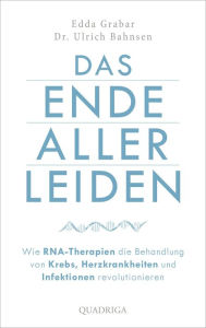 Title: Das Ende aller Leiden. Wie RNA-Therapien die Behandlung von Krebs, Herzkrankheiten und Infektionen revolutionieren, Author: Edda Grabar