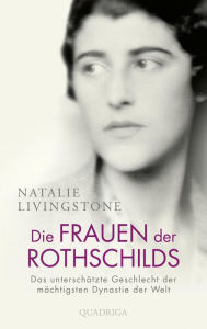 Title: Die Frauen der Rothschilds: Das unterschätzte Geschlecht der mächtigsten Dynastie der Welt, Author: Natalie Livingstone