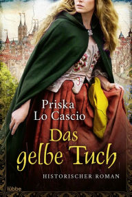 Title: Das gelbe Tuch: Historischer Roman, Author: Priska Lo Cascio