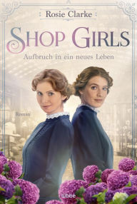 Title: Shop Girls - Aufbruch in ein neues Leben: Roman, Author: Rosie Clarke