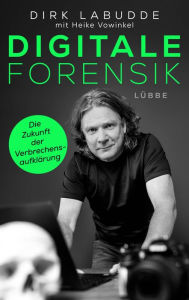 Title: Digitale Forensik. Die Zukunft der Verbrechensaufklärung, Author: Dirk Labudde