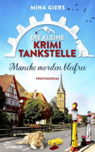 Title: Die kleine Krimi-Tankstelle - Manche morden bleifrei: Provinzkrimi, Author: Mina Giers