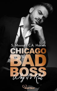 Title: Chicago Bad Boss - Why it's Real: Eine Liebesgeschichte, die dir das Herz brechen wird, Author: S. Moose