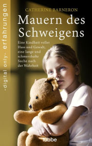 Title: Mauern des Schweigens: Eine Kindheit voller Hass und Gewalt, eine lange und schmerzhafte Suche nach der Wahrheit, Author: Catherine Barneron