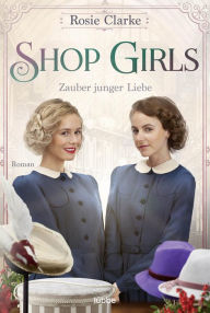 Title: Shop Girls - Zauber junger Liebe: Roman, Author: Rosie Clarke